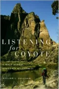 Listening for Coyote: A Walk Across Oregon's Wilderness