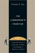 The Lumberman's Frontier: Three Centuries of Land Use, Society, and Change in America's Forests