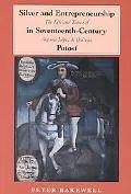 Silver and Entrepreneurship in Seventeenth-Century Potosi: The Life and Times of Antonio Lopez de Quiroga