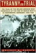 Tyranny on Trial: The Trial of the Major German War Criminals at the End of World War II at Nuremberg, Germany, 1945-1946