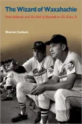 The Wizard of Waxahachie: Paul Richards and the End of Baseball as We Knew It