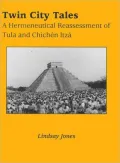 Twin City Tales: A Hermeneutical Reassessment of Tula and Chichen Itza