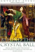 Behind the Crystal Ball: Magic, Science, and the Occult from Antiquity through the New Age