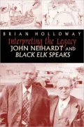 Interpreting the Legacy: John Neihardt and Black Elk Speaks
