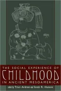 The Social Experience of Childhood in Ancient Mesoamerica