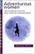 Adventurous Women: The Inspiring Lives of Nine Early Outdoors Women