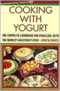 Cooking with Yogurt: The Complete Cookbook for Indulging with the World's Healthiest Food