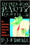 Republican Party Reptile: The Confessions, Adventures, Essays and (Other) Outrages of P.J. O'Rourke