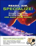 Ready, Aim, Specialize!: Create Your Own Writing Specialty and Make More Money