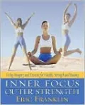 Inner Focus Outer Power: Mind/Body Exercises for Strength Beauty and Health