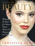 High Performance Beauty: Makeup & Skincare for Dance, Cheer, Show Choir, Pageants & Ice Skating