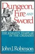 Dungeon, Fire, and Sword: The Knights Templar in the Crusades