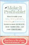Make It Profitable! How to make Your Art, Craft, Design, Writing or Publishing Business More Efficient, More Satisfying and More Profitable