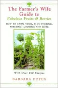 Farmer's Wife Guide to Fabulous Fruits and Berries: Growing, Storing, Freezing, and Cooking Your Own