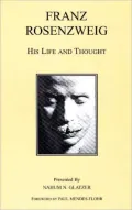 Franz Rosenzweig: His Life and Thought