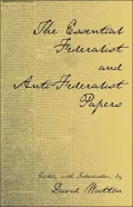 Essential Federalist and Anti-Federalist Papers