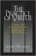 The Practice of Virtue: Classic and Contemporary Readings in Virtue Ethics