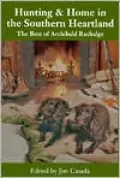 Hunting and Home in the Southern Heartland: The Best of Archibald Rutledge