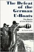 The Defeat of the German U-Boats : The Battle of the Atlantic