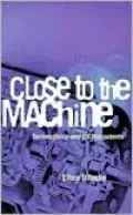 Close to the Machine: Technophilia and Its Discontents