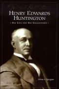 Henry Edwards Huntington, His Life and His Collections: A Docent Guide