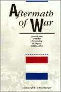 Aftermath of War: Americans and the Remaking of Japan, 1945-1952 (American Diplomatic History Series)