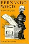 Fernando Wood: A Political Biography