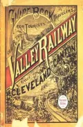 Guide Book for the Tourist and Traveler over the Valley Railway!: The Short Line between Cleveland, Akron and Canton, 1880