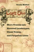 Lost Ohio: More Travels into Haunted Landscapes, Ghost Towns, and Forgotten Lives