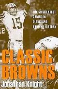Classic Browns: The 50 Greatest Games in Cleveland Browns History