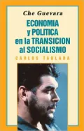 Che Guevara : Economia y Politica en la Transicion al Socialismo