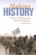 Making History Interviews With Four Generals of Cuba's Revolutionary Armed Forces