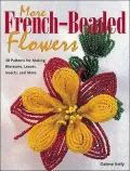 More French Beaded Flowers : 38 Patterns for Blossoms, Leaves, Bugs and More