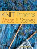 Knit Ponchos, Wraps & Scarves: Create 40 Quick and Contemporary Accessories
