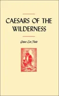 Caesars of the Wilderness: Travels and Expeditions of Medard Chouart, Sieur des Groseilliers and Pierre Esprit Radisson, 1618-1710