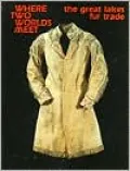 Where Two Worlds Meet: The Great Lakes Fur Trade