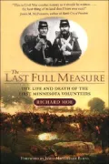 The Last Full Measure: The Life and Death of the First Minnesota Volunteers