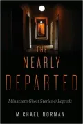 The Nearly Departed: Minnesota Ghost Stories and Legends