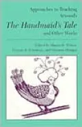 Approaches to Teaching Atwood's the Handmaid's Tale and Other Works