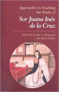 Approaches to Teaching the Works of Sor Juana Ines de la Cruz, Vol. 98