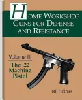 Home Workshop Guns for Defense and Resistance Vol. III : The .22 Machine Pistol