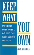 Keep What You Own : Protect Your Money, Property, and Family from Courts, Creditors, and the IRS
