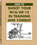 How To Shoot Your M16/AR-15 In Training And Combat