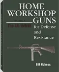 Home Workshop Guns for Defense and Resistance : The AR-15/M16
