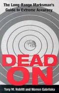 Dead On: The Long-Range Marksman's Guide To Extreme Accuracy