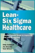 Lean-Six Sigma for Healthcare: A Senior Leader Guide to Improving Cost and Throughput
