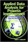 Applied Data Analysis for Process Improvement: A Practical Guide to Six SIGMA Black Belt Statistics