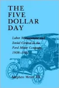 The Five Dollar Day: Labor Management and Social Control in the Ford Motor Company, 1908-1921