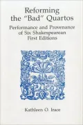 Reforming the "Bad" Quartos: Performance and Provenance of Six Shakespearean First Editions