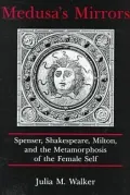 Medusa's Mirrors: Spenser, Shakespeare, Milton, and the Metamorphosis of the Female Self
